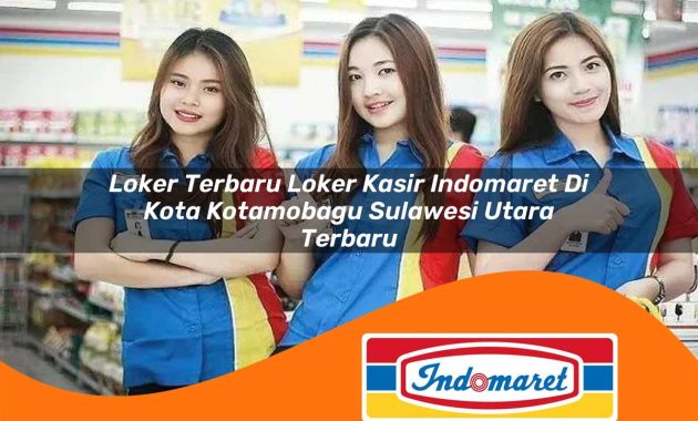 loker terbaru loker kasir indomaret di kota kotamobagu sulawesi utara terbaru 1762980934