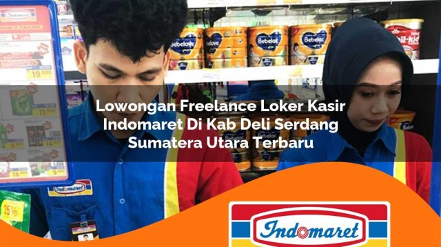 lowongan freelance loker kasir indomaret di kab deli serdang sumatera utara terbaru 1762981106