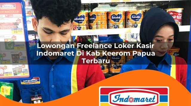 lowongan freelance loker kasir indomaret di kab keerom papua terbaru 1762977746
