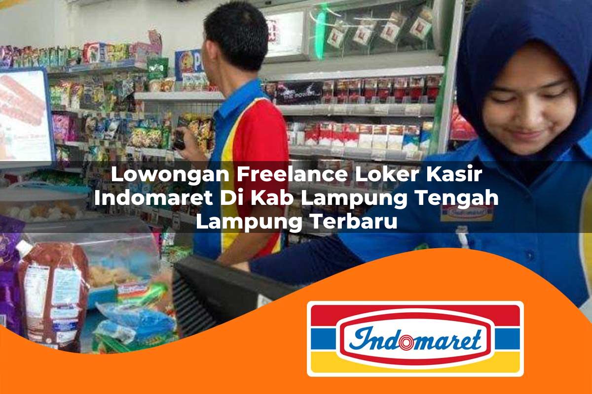 lowongan freelance loker kasir indomaret di kab lampung tengah lampung terbaru 1762981832