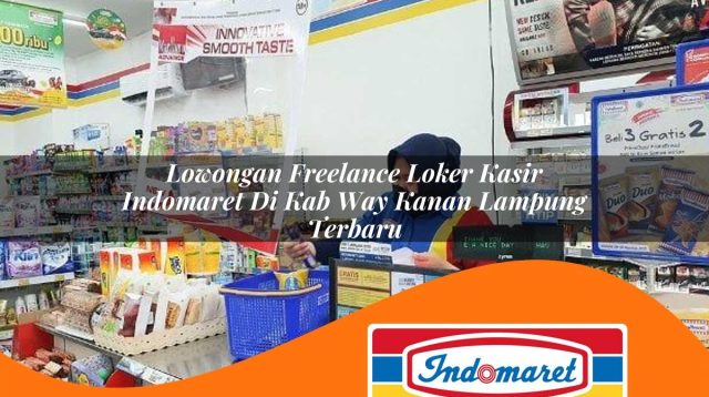 lowongan freelance loker kasir indomaret di kab way kanan lampung terbaru 1762985911