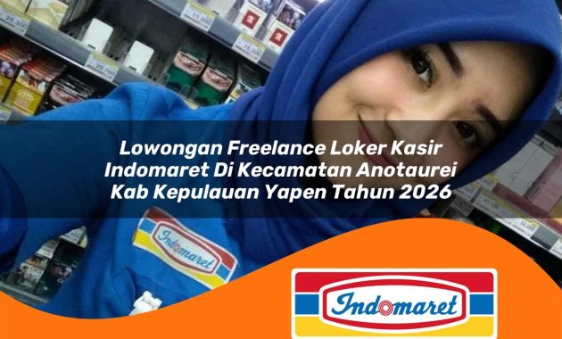 lowongan freelance loker kasir indomaret di kecamatan anotaurei kab kepulauan yapen tahun 2026 1763054733