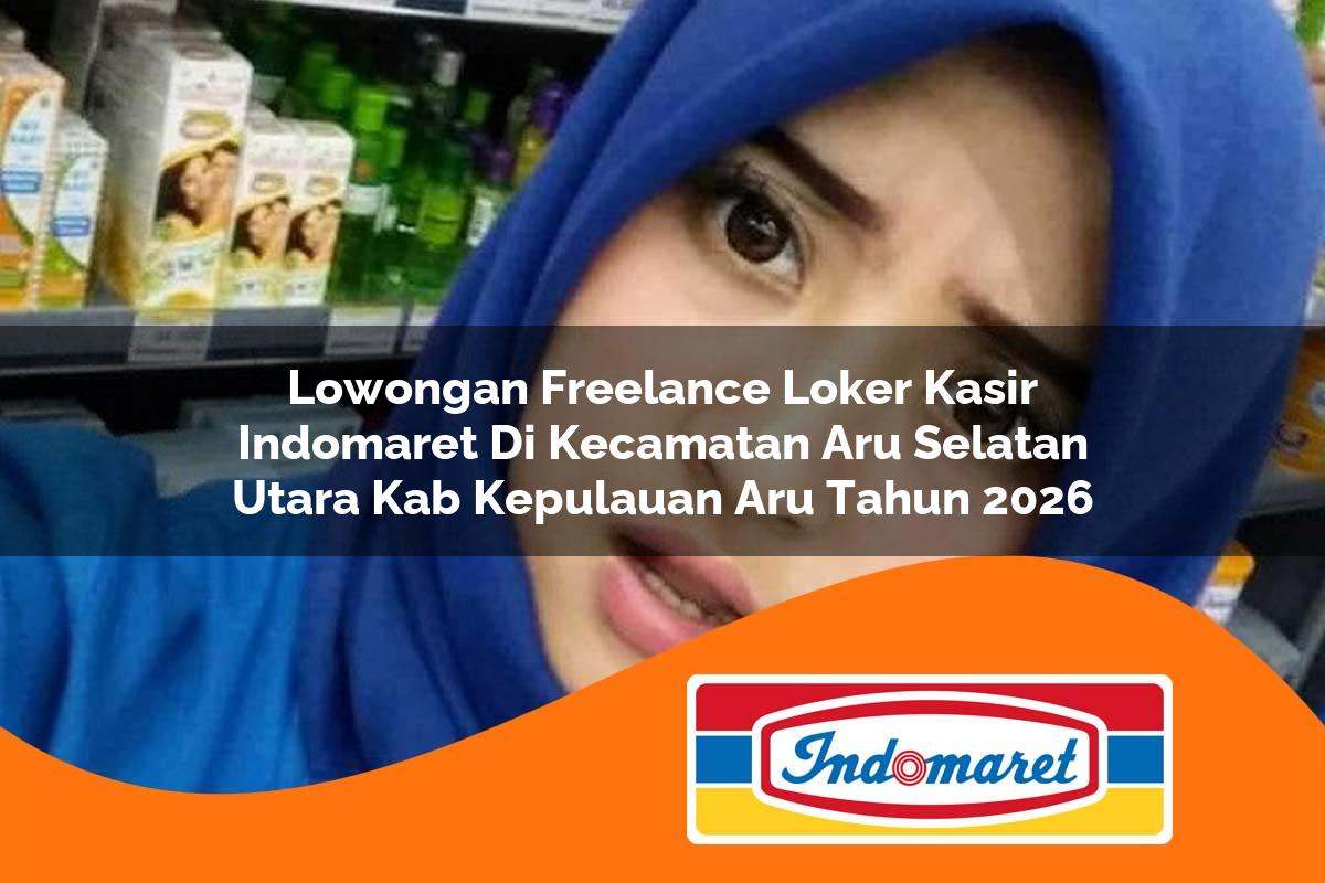 lowongan freelance loker kasir indomaret di kecamatan aru selatan utara kab kepulauan aru tahun 2026 1763216551