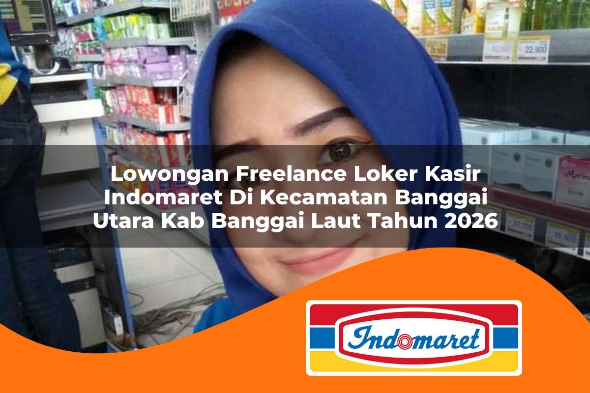 lowongan freelance loker kasir indomaret di kecamatan banggai utara kab banggai laut tahun 2026 1763388400