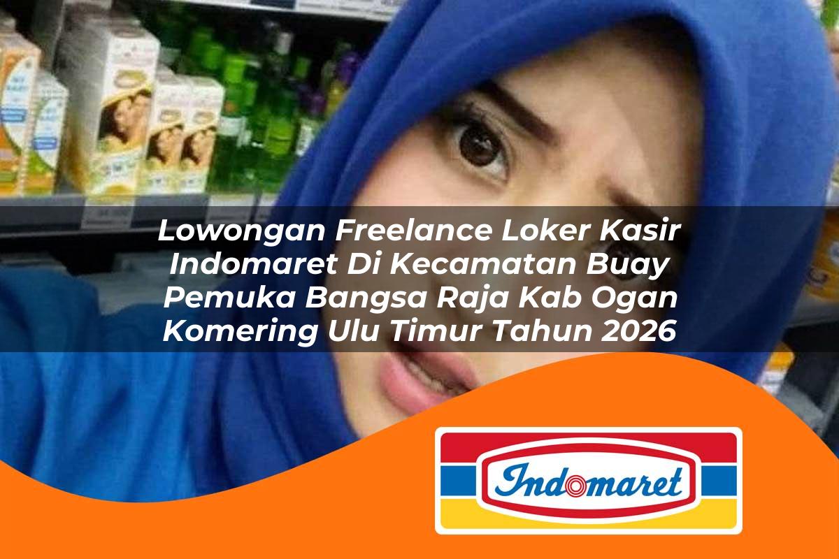 lowongan freelance loker kasir indomaret di kecamatan buay pemuka bangsa raja kab ogan komering ulu timur tahun 2026 1763412092
