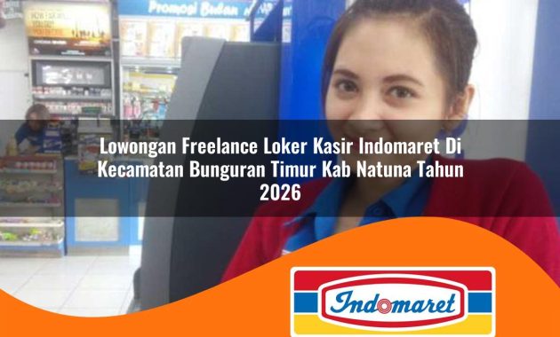 lowongan freelance loker kasir indomaret di kecamatan bunguran timur kab natuna tahun 2026 1762969584