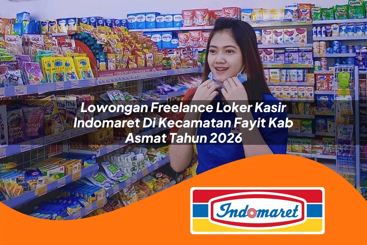 lowongan freelance loker kasir indomaret di kecamatan fayit kab asmat tahun 2026 1763314837