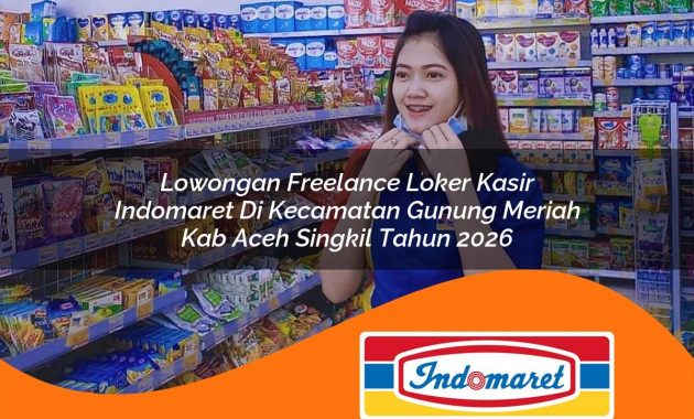 lowongan freelance loker kasir indomaret di kecamatan gunung meriah kab aceh singkil tahun 2026 1763032456