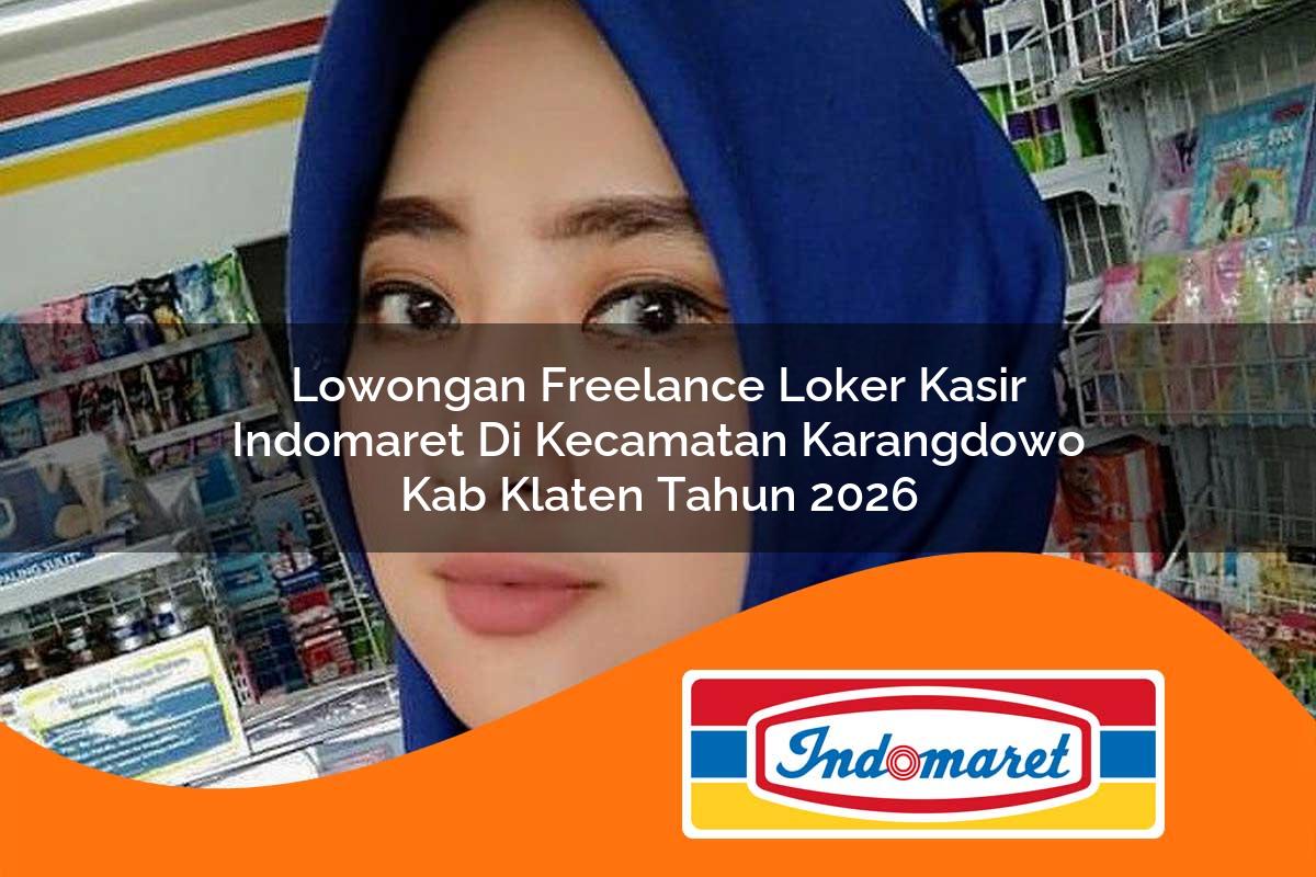 lowongan freelance loker kasir indomaret di kecamatan karangdowo kab klaten tahun 2026 1763423520