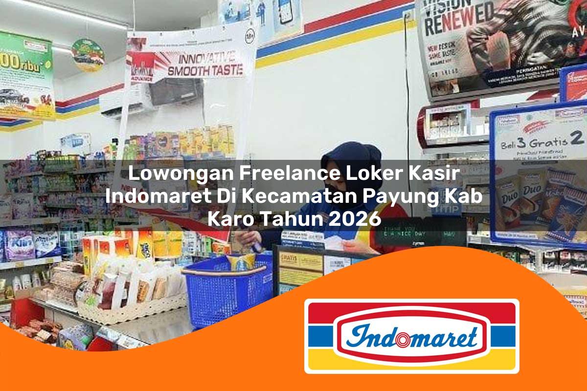 lowongan freelance loker kasir indomaret di kecamatan payung kab karo tahun 2026 1763181037