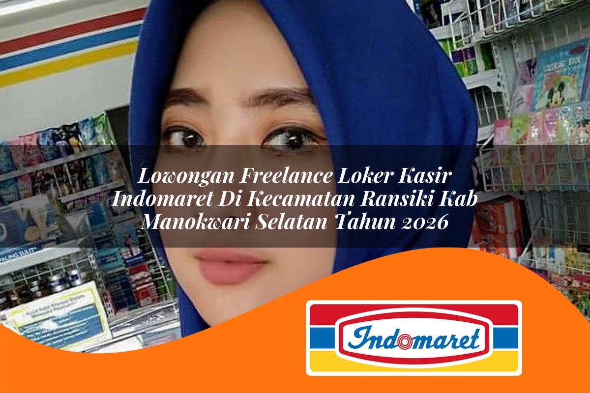 lowongan freelance loker kasir indomaret di kecamatan ransiki kab manokwari selatan tahun 2026 1763126841