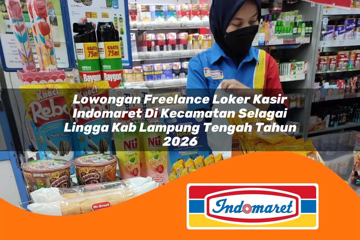 lowongan freelance loker kasir indomaret di kecamatan selagai lingga kab lampung tengah tahun 2026 1763167687