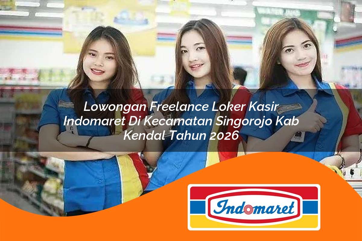 lowongan freelance loker kasir indomaret di kecamatan singorojo kab kendal tahun 2026 1763024616