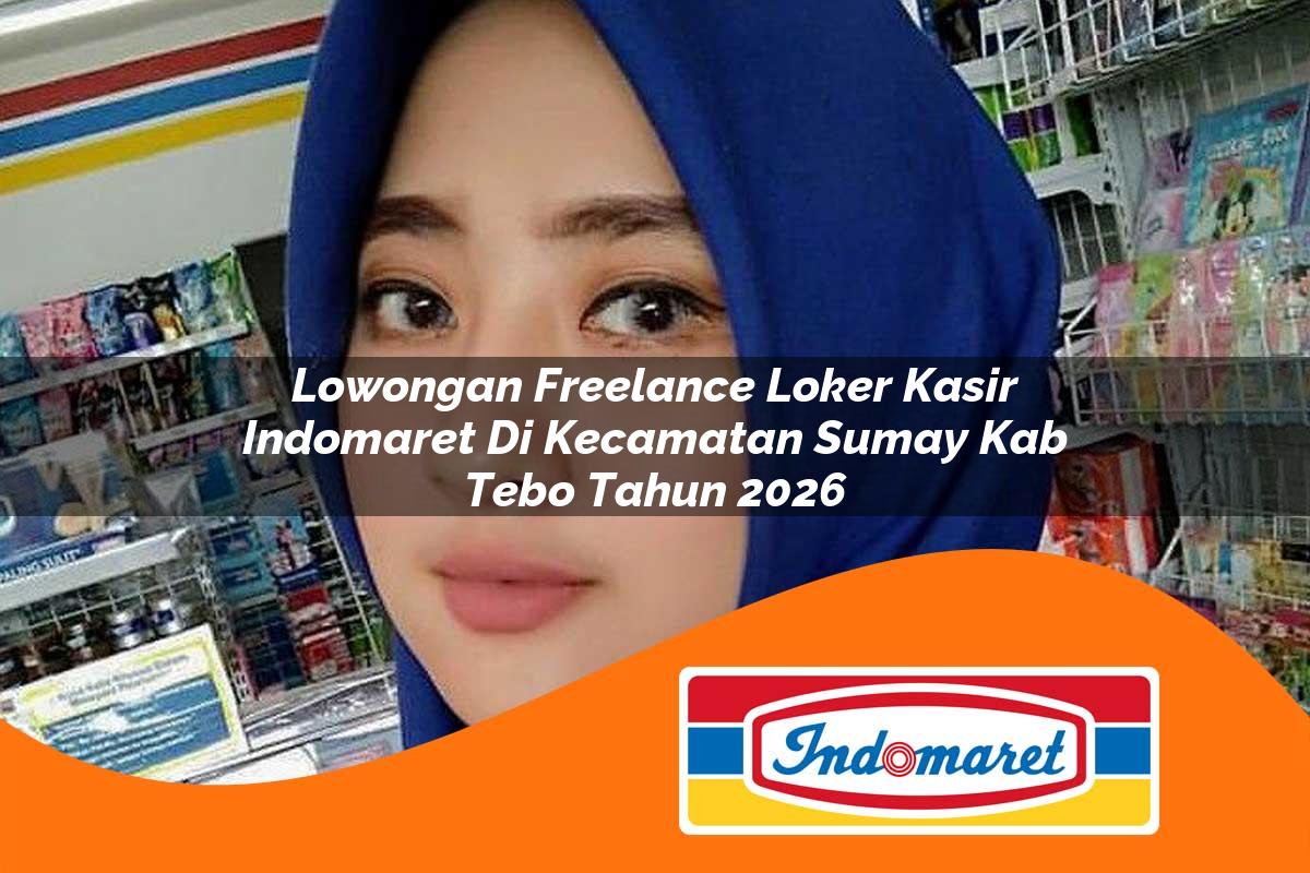 lowongan freelance loker kasir indomaret di kecamatan sumay kab tebo tahun 2026 1763384127