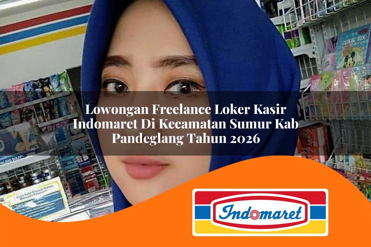 lowongan freelance loker kasir indomaret di kecamatan sumur kab pandeglang tahun 2026 1763021532
