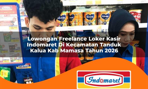 lowongan freelance loker kasir indomaret di kecamatan tanduk kalua kab mamasa tahun 2026 1763007018