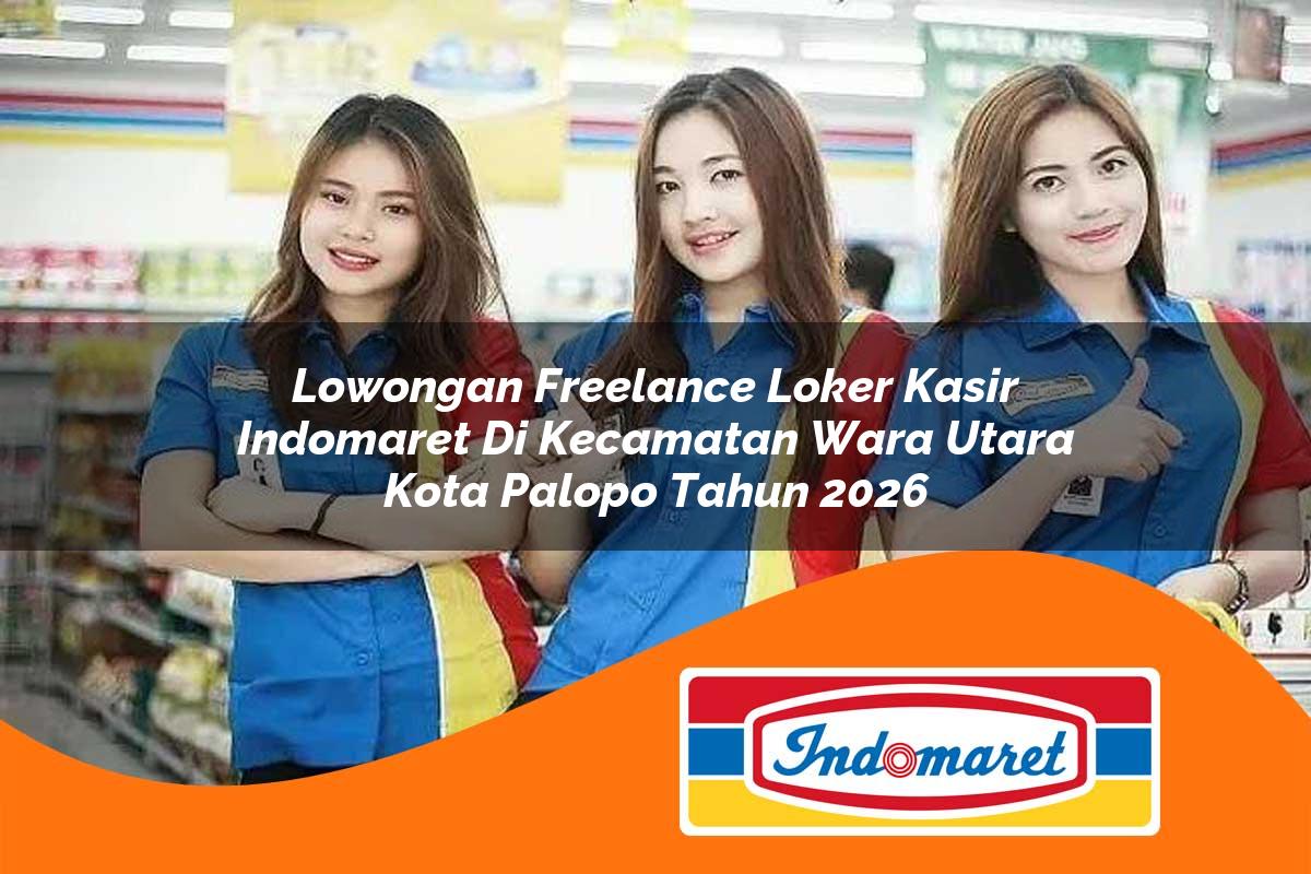 lowongan freelance loker kasir indomaret di kecamatan wara utara kota palopo tahun 2026 1763425711