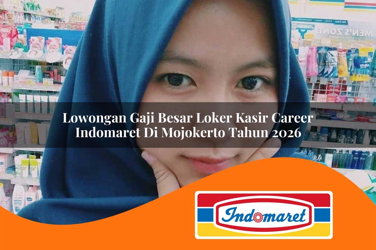 lowongan gaji besar loker kasir career indomaret di mojokerto tahun 2026 1762403659