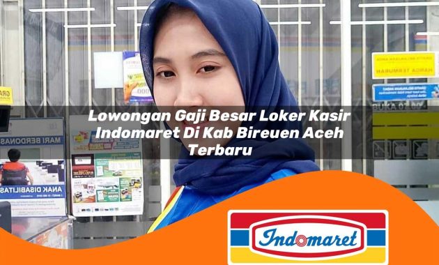 lowongan gaji besar loker kasir indomaret di kab bireuen aceh terbaru 1762964715