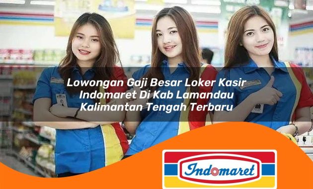 lowongan gaji besar loker kasir indomaret di kab lamandau kalimantan tengah terbaru 1762403668