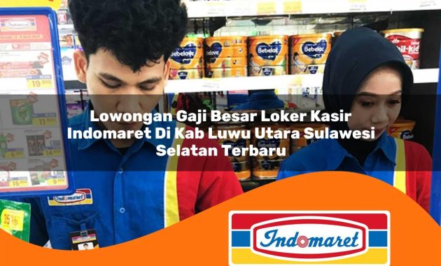 lowongan gaji besar loker kasir indomaret di kab luwu utara sulawesi selatan terbaru 1762989180