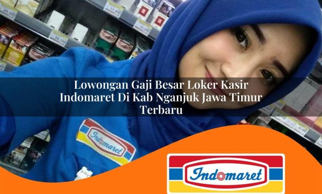 lowongan gaji besar loker kasir indomaret di kab nganjuk jawa timur terbaru 1762403379