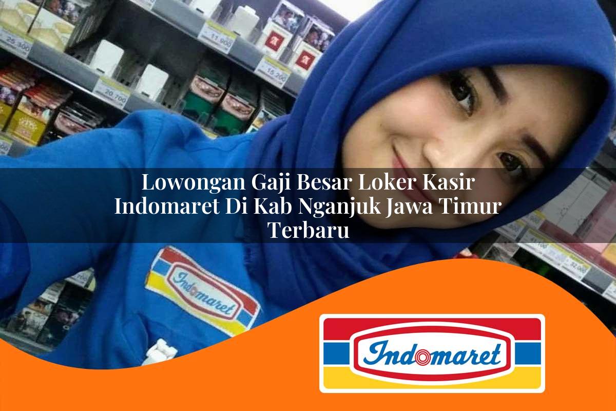 lowongan gaji besar loker kasir indomaret di kab nganjuk jawa timur terbaru 1762403379