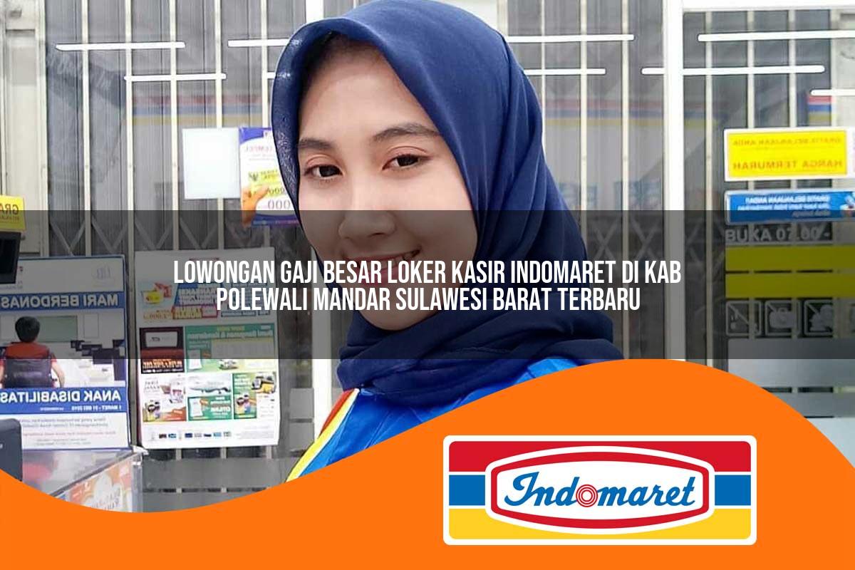 lowongan gaji besar loker kasir indomaret di kab polewali mandar sulawesi barat terbaru 1762972967