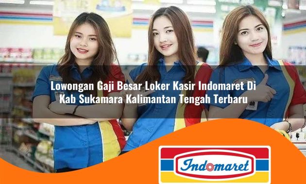 lowongan gaji besar loker kasir indomaret di kab sukamara kalimantan tengah terbaru 1762994309