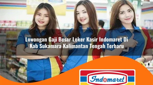 lowongan gaji besar loker kasir indomaret di kab sukamara kalimantan tengah terbaru 1762994309