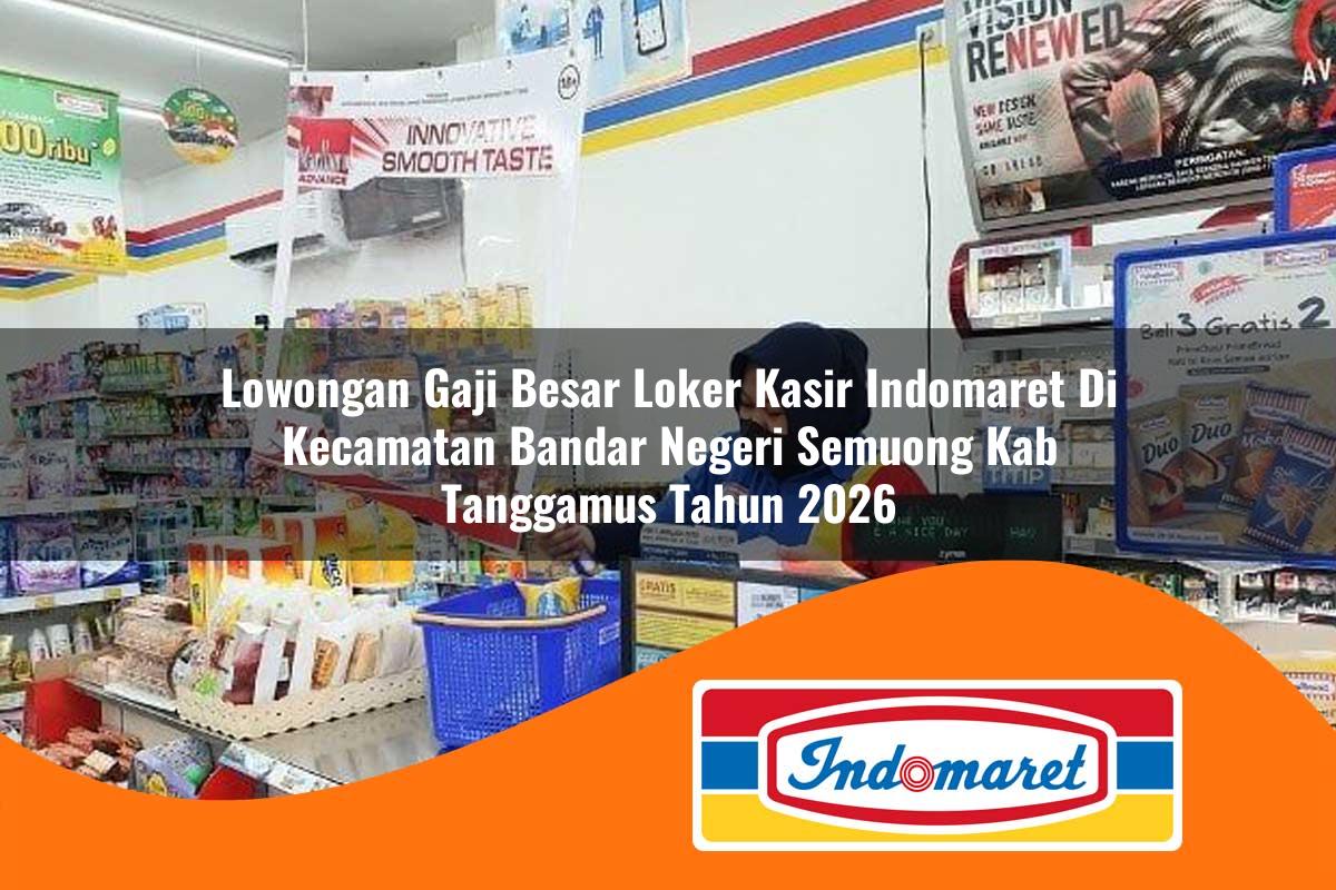 lowongan gaji besar loker kasir indomaret di kecamatan bandar negeri semuong kab tanggamus tahun 2026 1763313269