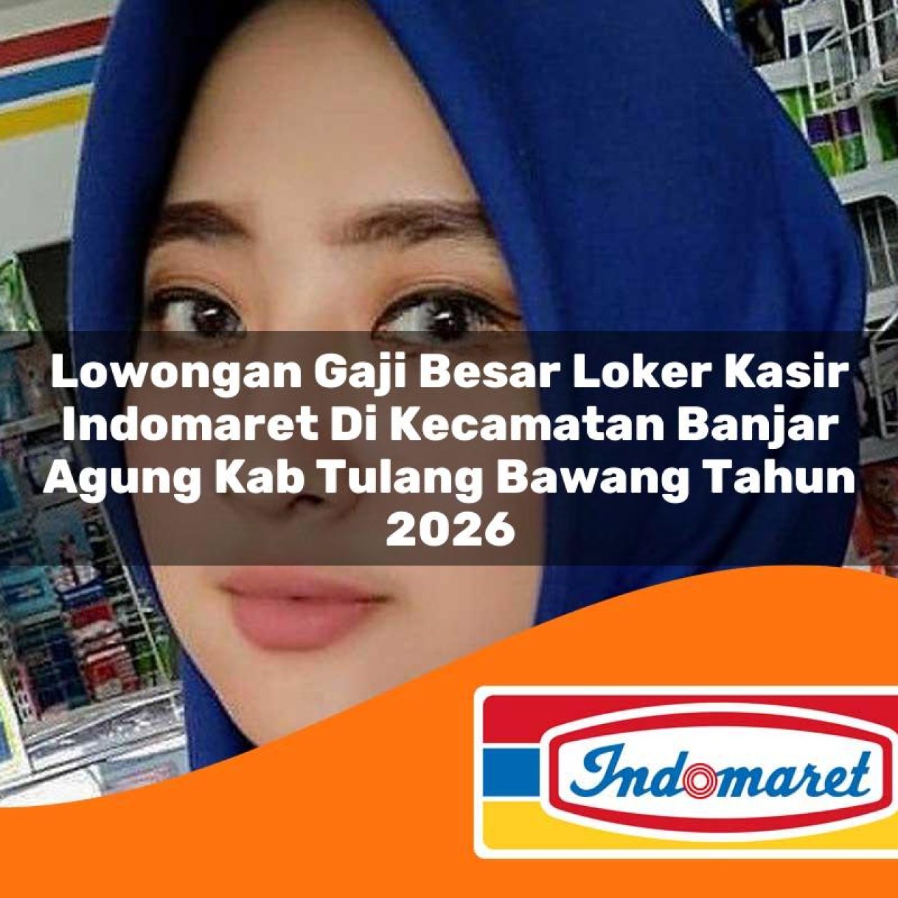 lowongan gaji besar loker kasir indomaret di kecamatan banjar agung kab tulang bawang tahun 2026 1763201480