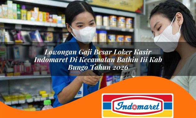 lowongan gaji besar loker kasir indomaret di kecamatan bathin iii kab bungo tahun 2026 1763017061