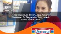 lowongan gaji besar loker kasir indomaret di kecamatan bonggo kab sarmi tahun 2026 1763225621
