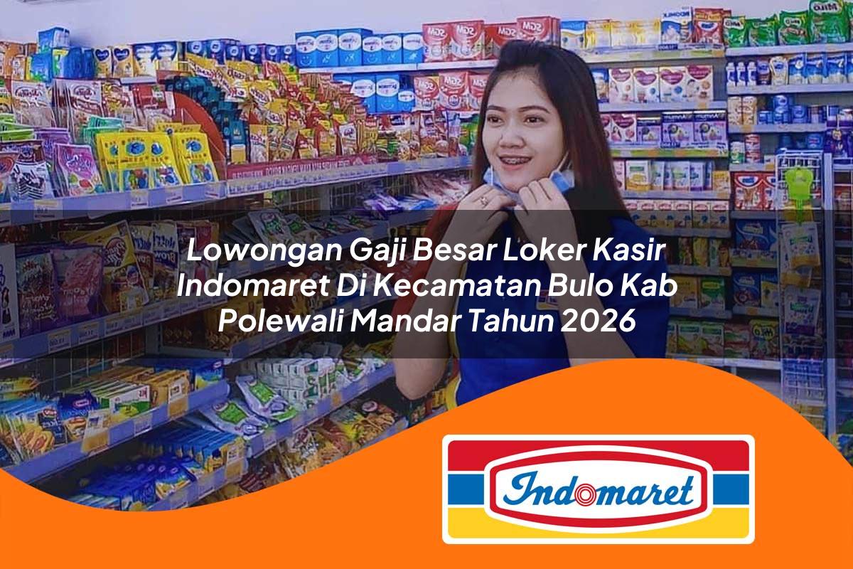 lowongan gaji besar loker kasir indomaret di kecamatan bulo kab polewali mandar tahun 2026 1763388031