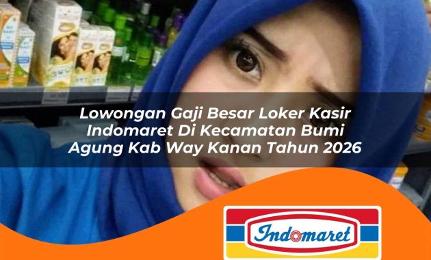 lowongan gaji besar loker kasir indomaret di kecamatan bumi agung kab way kanan tahun 2026 1763008639