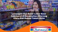 lowongan gaji besar loker kasir indomaret di kecamatan cikarang utara kab bekasi tahun 2026 1762966586