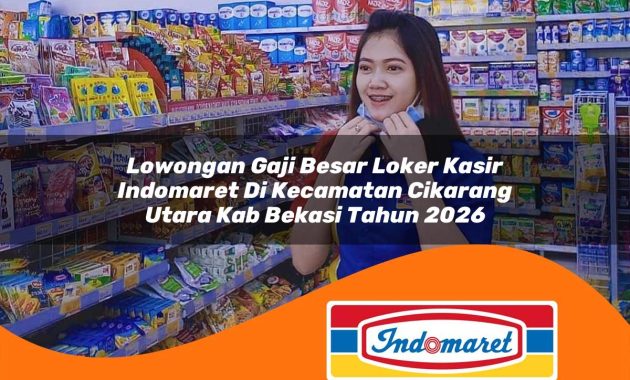 lowongan gaji besar loker kasir indomaret di kecamatan cikarang utara kab bekasi tahun 2026 1762966586