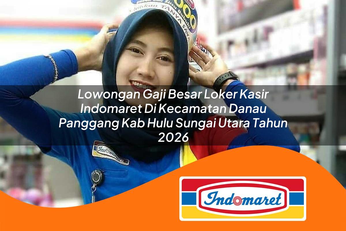 lowongan gaji besar loker kasir indomaret di kecamatan danau panggang kab hulu sungai utara tahun 2026 1763383476
