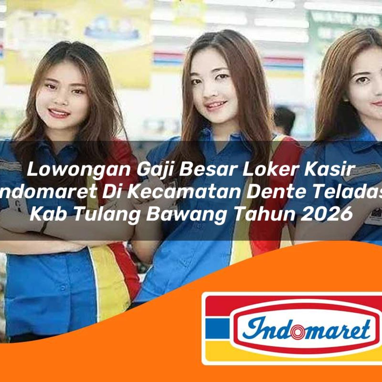 lowongan gaji besar loker kasir indomaret di kecamatan dente teladas kab tulang bawang tahun 2026 1763330064