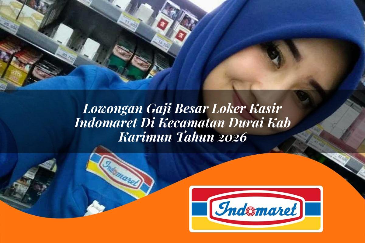 lowongan gaji besar loker kasir indomaret di kecamatan durai kab karimun tahun 2026 1763389461