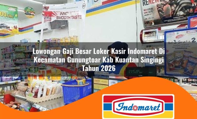lowongan gaji besar loker kasir indomaret di kecamatan gunungtoar kab kuantan singingi tahun 2026 1763008405