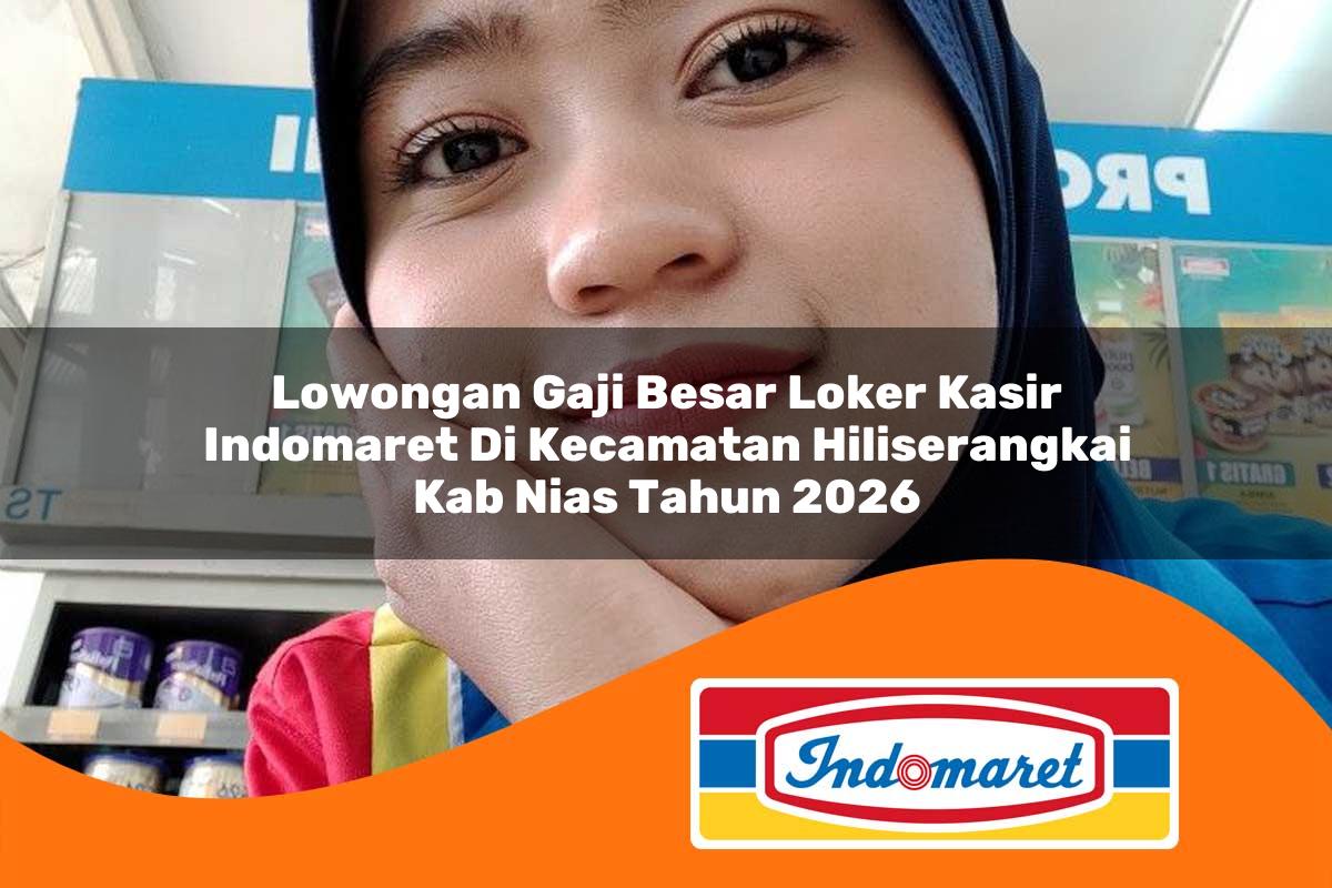 lowongan gaji besar loker kasir indomaret di kecamatan hiliserangkai kab nias tahun 2026 1763381912