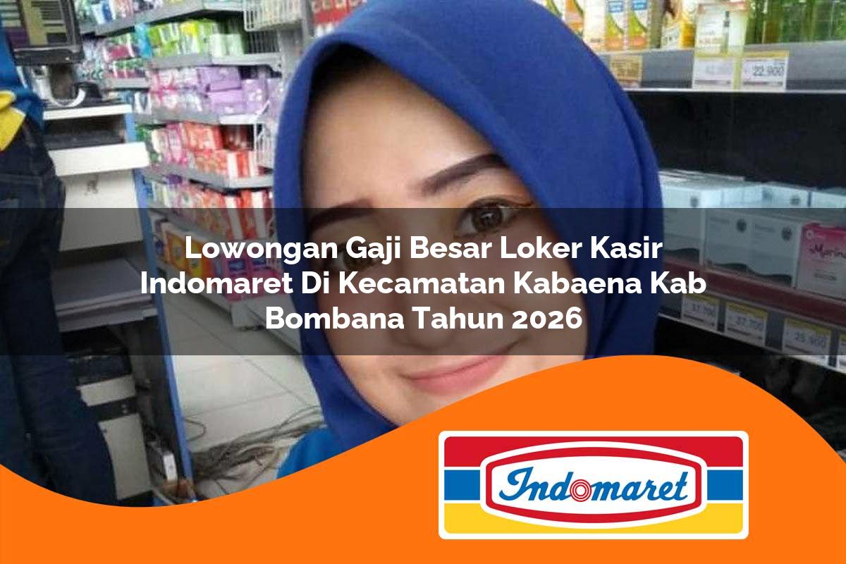 lowongan gaji besar loker kasir indomaret di kecamatan kabaena kab bombana tahun 2026 1763194828