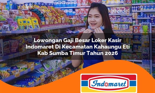 lowongan gaji besar loker kasir indomaret di kecamatan kahaungu eti kab sumba timur tahun 2026 1762979370