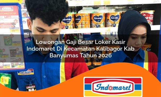 lowongan gaji besar loker kasir indomaret di kecamatan kalibagor kab banyumas tahun 2026 1762992133