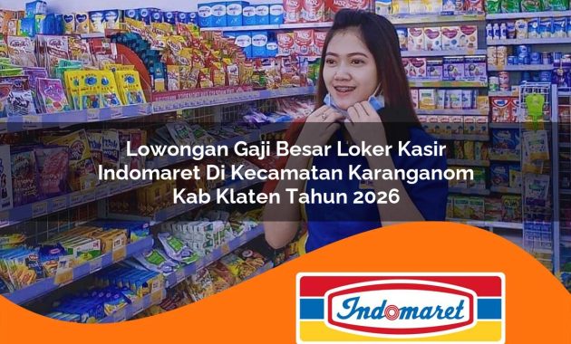lowongan gaji besar loker kasir indomaret di kecamatan karanganom kab klaten tahun 2026 1763034585