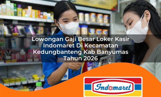 lowongan gaji besar loker kasir indomaret di kecamatan kedungbanteng kab banyumas tahun 2026 1763022211
