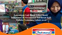 lowongan gaji besar loker kasir indomaret di kecamatan kei besar kab maluku tenggara tahun 2026 1763158833
