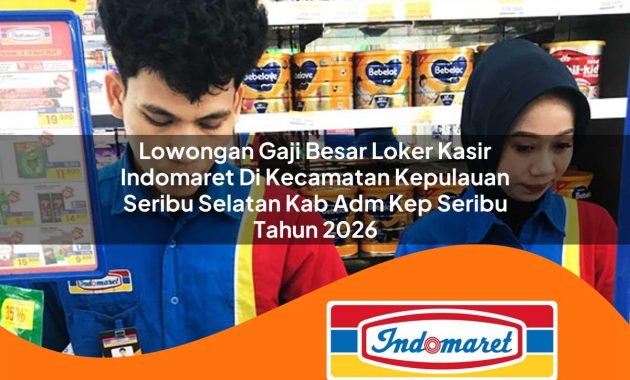 lowongan gaji besar loker kasir indomaret di kecamatan kepulauan seribu selatan kab adm kep seribu tahun 2026 1763029511